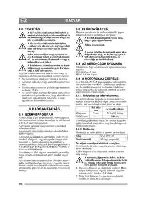 Page 146146
MAGYARHU
4.8 TISZTÍTÁS
A tűzveszély csökkentése érdekében a 
motort, a kipufogót, az akkumulátort és 
az üzemanyagtartályt tisztítsa meg a fű-
től, levelektől és az olajtól.
A tűzveszély csökkentése érdekében 
rendszeresen ellenőrizze, hogy a gépből 
nem szivárog-e az olaj vagy az üzem-
anyag. 
Soha ne használjon nagy nyomású vi-
zet. Ez tönkre teheti a tengelyek tömíté-
sét, az elektromos alkatrészeket vagy a 
hidraulika szelepeket.
A hűtőrácsok tisztítására soha ne hasz-
náljon nagy nyomású...