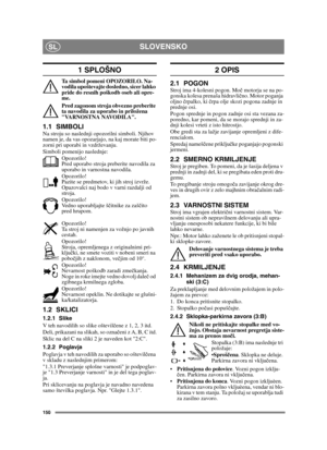 Page 150150
SLOVENSKOSL
1 SPLOŠNO
Ta simbol pomeni OPOZORILO. Na-
vodila upoštevajte dosledno, sicer lahko 
pride do resnih poškodb oseb ali opre-
me.
Pred zagonom stroja obvezno preberite 
ta navodila za uporabo in priložena 
VARNOSTNA NAVODILA.
1.1 SIMBOLINa stroju so naslednji opozorilni simboli. Njihov 
namen je, da vas opozarjajo, na kaj morate biti po-
zorni pri uporabi in vzdrževanju.
Simboli pomenijo naslednje:
Opozorilo!
Pred uporabo stroja preberite navodila za 
uporabo in varnostna navodila....