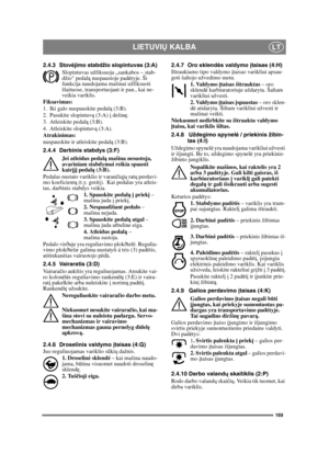 Page 169169
LIETUVIŲ KALBALT
2.4.3 Stovėjimo stabdžio slopintuvas (3:A)
Slopintuvas užfiksuoja „sankabos – stab-
džio pedalą nuspaustoje padėtyje. Ši 
funkcija naudojama mašinai užfiksuoti 
šlaituose, transportuojant ir pan., kai ne-
veikia variklis.
Fiksavimas:
1. Iki galo nuspauskite pedalą (3:B). 
2. Pasukite slopintuvą (3:A) į dešinę.
3. Atleiskite pedalą (3:B).
4. Atleiskite slopintuvą (3:A).
Atrakinimas:
nuspauskite ir atleiskite pedalą (3:B).
2.4.4 Darbinis stabdys (3:F)
Jei atleidus pedalą mašina...