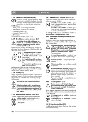 Page 178178
LATVISKILV
2.4.3 Fiksators, stāvbremze (3:A)
Fiksators nofiksē sajūga–bremzes pedā-
li nospiestā pozīcijā. Šo funkciju lieto, lai 
nofiksētu mašīnu uz nogāzēm, transportē-
šanas laikā utt., kad dzinējs nedarbojas.
Nofiksēšana:
1. Līdz galam nospiediet pedāli (3:B). 
2. Pārvietojiet fiksatoru (3:A) pa labi.
3. Atlaidiet pedāli (3:B).
4. Atlaidiet fiksatoru(3:A).
Atbrīvošana:
Nospiediet un atlaidiet pedāli (3:B).
2.4.4 Braukšanas–darba bremze (3:F)
Ja mašīna pēc pedāļa atlaišanas ne-
bremzē tā, kā tas...