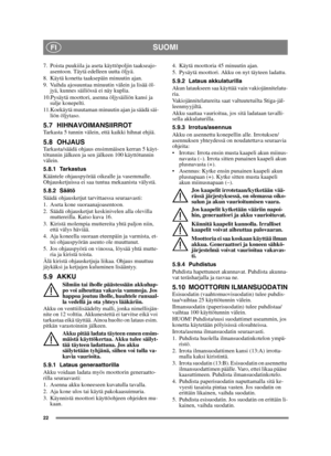 Page 2222
SUOMIFI
7. Poista puukiila ja aseta käyttöpoljin taakseajo-
asentoon. Täytä edelleen uutta öljyä.
8. Käytä konetta taaksepäin minuutin ajan.
9. Vaihda ajosuuntaa minuutin välein ja lisää öl-
jyä, kunnes säiliössä ei näy kuplia.
10.Pysäytä moottori, asenna öljysäiliön kansi ja 
sulje konepelti.
11.Koekäytä muutaman minuutin ajan ja säädä säi-
liön öljytaso.
5.7 HIHNAVOIMANSIIRROTTarkasta 5 tunnin välein, että kaikki hihnat ehjiä.
5.8 OHJAUSTarkasta/säädä ohjaus ensimmäisen kerran 5 käyt-
tötunnin...