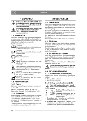 Page 2424
DANSKDA
1 GENERELT
Dette symbol betyder ADVARSEL. Der 
er risiko for alvorlig personskade og/el-
ler materielle skader, hvis ikke instruk-
tionerne følges nøje.
Læs denne brugsanvisning samt de ved-
lagte SIKKERHEDSFORSKRIF-
TER omhyggeligt igennem, før 
maskinen startes.
1.1 SYMBOLERMaskinen er forsynet med følgende symboler for 
at understrege, at der skal udvises forsigtighed og 
opmærksomhed ved anvendelse af maskinen samt 
udførelse af vedligeholdelsesarbejde.
Symbolerne betyder:
Advarsel!
Læs...