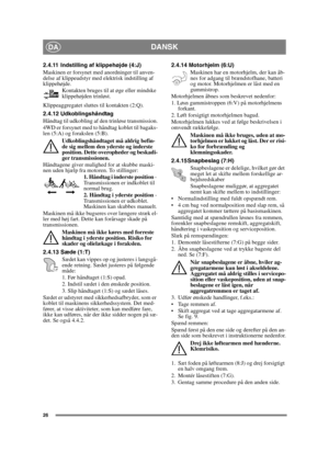 Page 2626
DANSKDA
2.4.11 Indstilling af klippehøjde (4:J)
Maskinen er forsynet med anordninger til anven-
delse af klippeudstyr med elektrisk indstilling af 
klippehøjde.
Kontakten bruges til at øge eller mindske 
klippehøjden trinløst. 
Klippeaggregatet sluttes til kontakten (2:Q).
2.4.12 Udkoblingshåndtag 
Håndtag til udkobling af den trinløse transmission.
4WD er forsynet med to håndtag koblet til bagaks-
len (5:A) og forakslen (5:B). 
Udkoblingshåndtaget må aldrig befin-
de sig mellem den yderste og...