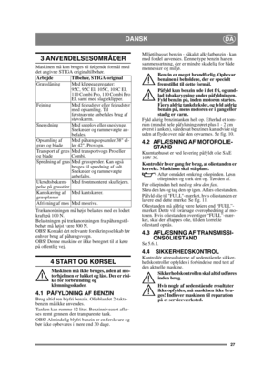 Page 2727
DANSKDA
3 ANVENDELSESOMRÅDER
Maskinen må kun bruges til følgende formål med 
det angivne STIGA originaltilbehør.
Trækanordningen må højst belastes med en lodret 
kraft på 100 N.
Belastningen på trækanordningen fra påhængstil-
behør må højst være 500 N.
OBS! Kontakt det relevante forsikringsselskab før 
enhver brug af påhængsvogn.
OBS! Denne maskine er ikke beregnet til at køre 
på offentlig vej.
4 START OG KØRSEL
Maskinen må ikke bruges, uden at mo-
torhjelmen er lukket og låst. Der er risi-
ko for...