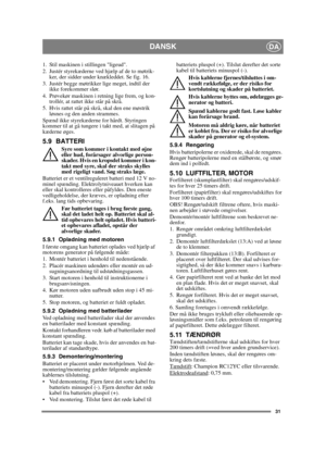 Page 3131
DANSKDA
1. Stil maskinen i stillingen ligeud.
2. Justér styrekæderne ved hjælp af de to møtrik-
ker, der sidder under knækleddet. Se fig. 16.
3. Justér begge møtrikker lige meget, indtil der 
ikke forekommer slør.
4. Prøvekør maskinen i retning lige frem, og kon-
trollér, at rattet ikke står på skrå.
5. Hvis rattet står på skrå, skal den ene møstrik 
løsnes og den anden strammes.
Spænd ikke styrekæderne for hårdt. Styringen 
kommer til at gå tungere i takt med, at slitagen på 
kæderne øges.
5.9...