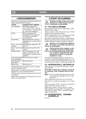 Page 3636
NORSKNO
3 BRUKSOMRÅDER
Maskinen må bare brukes til følgende arbeid med 
angitt originalt STIGA-tilbehør:
Trekkinnretningen kan belastes med en vertikal 
kraft på maksimalt 100 N.
Belastningen på trekkinnretningen fra bakmontert 
tilbehør kan være på maksimalt 500 N.
OBS! Kontakt forsikringsselskapet ditt før all bruk 
av tilhenger.
OBS! Denne maskinen skal ikke kjøres på vei som 
brukes til vanlig ferdsel.
4 START OG KJØRING
Maskinen må ikke brukes uten at mot-
orpanseret er lukket og låst. Fare for...