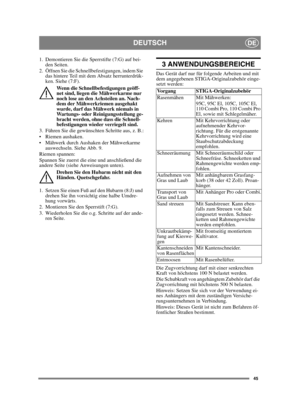 Page 4545
DEUTSCHDE
1. Demontieren Sie die Sperrstifte (7:G) auf bei-
den Seiten.
2. Öffnen Sie die Schnellbefestigungen, indem Sie 
das hintere Teil mit dem Absatz herrunterdrük-
ken. Siehe (7:F).
Wenn die Schnellbefestigungen geöff-
net sind, liegen die Mähwerkarme nur 
noch lose an den Achsteilen an. Nach-
dem der Mähwerkriemen ausgehakt 
wurde, darf das Mähwerk niemals in 
Wartungs- oder Reinigungsstellung ge-
bracht werden, ohne dass die Schnell-
befestigungen wieder verriegelt sind.
3. Führen Sie die...