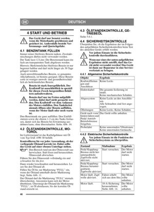 Page 4646
DEUTSCHDE
4 START UND BETRIEB
Das Gerät darf nur benutzt werden, 
wenn die Motorhaube geschlossen und 
gesichert ist. Andernfalls besteht Ver-
brennungs- und Quetschgefahr.
4.1 BENZINTANK FÜLLENImmer reines bleifreies Benzin tanken. Zweitakt-
mischungen dürfen nicht verwendet werden.
Der Tank fasst 12 Liter. Der Benzinstand kann ein-
fach am transparenten Tank abgelesen werden.
Hinweis: Herkömmliches bleifreies Benzin ist nur 
begrenzt haltbar und darf nicht länger als 30 Tage 
gelagert werden.
Auch...