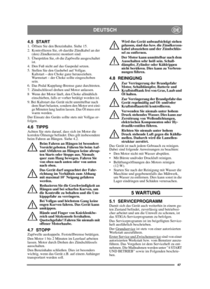 Page 4747
DEUTSCHDE
4.5 START1.  Öffnen Sie den Benzinhahn. Siehe 15.
2.  Kontrollieren Sie, ob das/die Zündkabel an der 
(den) Zündkerze(n) montiert sind.
3.  Überprüfen Sie, ob die Zapfwelle ausgeschaltet 
ist. 
4.  Den Fuß nicht auf das Gaspedal setzen. 
5.  Stellen Sie den Gashebel auf Vollgas. 
Kaltstart – den Choke ganz herausziehen. 
Warmstart – der Choke sollte eingeschoben 
sein.
6.  Das Pedal Kupplung-Bremse ganz durchtreten.
7.  Zündschlüssel drehen und Motor anlassen.
8 Wenn der Motor läuft, den...