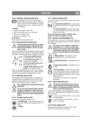 Page 5353
ENGLISHEN
2.4.3 Inhibitor, parking brake (3:A)
The inhibitor locks the “clutch-brake” 
pedal in the depressed position. This func-
tion is used to lock the machine on slopes, 
during transport, etc., when the engine is 
not running.
Locking:
1. Depress the pedal (3:B) fully. 
2. Move the inhibitor (3:A) to the right.
3. Release the pedal (3:B).
4. Release the inhibitor (3:A).
Unlocking:
Press and release the pedal (3:B).
2.4.4 Driving-service brake (3:F)
If the machine does not brake as expect-
ed...