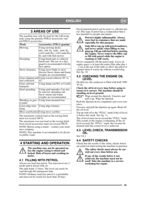 Page 5555
ENGLISHEN
3 AREAS OF USE
The machine may only be used for the following 
tasks using the genuine STIGA accessories stat-
ed.STIGA accessories:
The maximum vertical load on the towing hitch 
must not exceed 100 N.
The maximum over-run load on the towing hitch 
from towed accessories must not exceed 500 N.
NOTE! Before using a trailer – contact your insur-
ance company.
NOTE! This machine is not intended to be driven 
on public roads.
4 STARTING AND OPERATION
The machine may not be operated un-
less the...