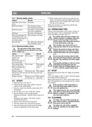 Page 5656
ENGLISHEN
4.4.1 General safety check
4.4.2 Electrical safety check
The operation of the safety system 
should always be checked every time 
before use.
4.5 START1.  Open the fuel cock. See 15.
2.  Check that the spark plug cable(s) is/are in-
stalled on the spark plug(s).
3.  Check to make sure that the power take-off is 
disengaged. 
4.  Do not keep your foot on the drive pedal. 
5.  Put the throttle control at full throttle. 
Starting cold engine – pull the choke control out 
fully. 
Starting warm...