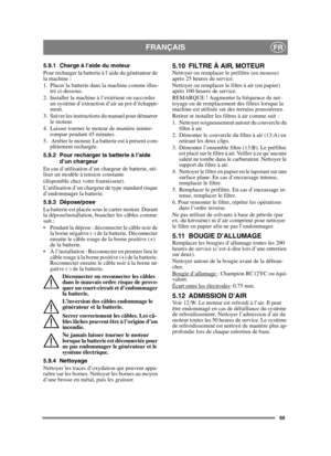 Page 6969
FRANÇAISFR
5.9.1 Charge à l’aide du moteur
Pour recharger la batterie à l’aide du générateur de 
la machine :
1. Placer la batterie dans la machine comme illus-
tré ci-dessous.
2. Installer la machine à l’extérieur ou raccorder 
un système d’extraction d’air au pot d’échappe-
ment.
3. Suivre les instructions du manuel pour démarrer 
le moteur.
4. Laisser tourner le moteur de manière ininter-
rompue pendant 45 minutes.
5.  Arrêter le moteur. La batterie est à présent com-
plètement rechargée.
5.9.2...