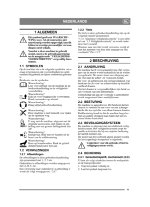 Page 7171
NEDERLANDSNL
1 ALGEMEEN
Dit symbool geeft een WAARSCHU-
WING weer. Als de instructies niet 
nauwkeurig worden opgevolgd, kan dit 
leiden tot ernstige persoonlijke verwon-
dingen en/of schade.
Voordat u deze machine in gebruik 
neemt, moet u de gebruiksaanwijzing 
en de meegeleverde VEILIGHEIDS-
VOORSCHRIFTEN zorgvuldig door-
nemen.
1.1 SYMBOLENOp de machine ziet u de volgende symbolen  om u 
eraan te herinneren dat voorzichtigheid en oplet-
tendheid bij gebruik en tijdens onderhoud geboden 
is....