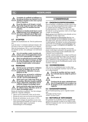 Page 7676
NEDERLANDSNL
Verminder de snelheid op hellingen en 
bij scherpe bochten om controle over de 
machine te houden en het risico op kan-
telen te beperken.
Draai bij rijden in de hoogste versnel-
ling en bij vol gas het stuur niet volledig 
naar één kant. De machine kan dan 
kantelen.
Blijf met uw handen uit de buurt van de 
middensturing en de zittinghouder. An-
ders kunt u bekneld raken! Rijd nooit 
met de machine als de motorkap open 
is.
4.7 STOPPENSchakel de krachtafnemer uit. Trek de parkeerrem...