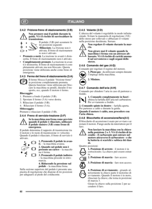 Page 8282
ITALIANOIT
2.4.2 Frizione-freno di stazionamento (3:B)
Non premere mai il pedale durante la 
guida. Vi è il rischio di surriscaldare la 
trasmissione.
Il pedale (3:B) può assumere le 
tre posizioni seguenti:
Rilasciato. La frizione non è 
attivata. Il freno di stazionamen-
to non è attivato.
Premuto a metà. La trazione in avanti è disin-
serita. Il freno di stazionamento non è attivato.
Completamente premuto. La trazione in avan-
ti è disinserita. Il freno di stazionamento è com-
pletamente attivato...