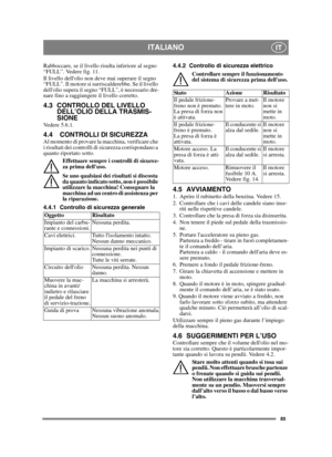 Page 8585
ITALIANOIT
Rabboccare, se il livello risulta inferiore al segno 
“FULL”. Vedere fig. 11.
Il livello dellolio non deve mai superare il segno 
“FULL”. Il motore si surriscalderebbe. Se il livello 
dellolio supera il segno “FULL”, è necessario dre-
nare fino a raggiungere il livello corretto.
4.3 CONTROLLO DEL LIVELLO 
DELL’OLIO DELLA TRASMIS-
SIONE
Vedere 5.6.1.
4.4 CONTROLLI DI SICUREZZAAl momento di provare la macchina, verificare che 
i risultati dei controlli di sicurezza corrispondano a 
quanto...