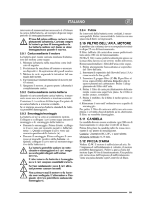 Page 8989
ITALIANOIT
intervento di manutenzione necessario è effettuare 
la carica della batteria, ad esempio dopo un lungo 
periodo di immagazzinamento.
Prima del primo utilizzo, caricare com-
pletamente la batteria. Caricare sempre 
la batteria prima di immagazzinarla. 
La batteria subisce seri danni se viene 
immagazzinata quando è scarica. 
5.9.1 Carica mediante il motore
La batteria può essere caricata mediante lalterna-
tore del motore come segue:
1. Montare la batteria nella macchina come indi-
cato di...