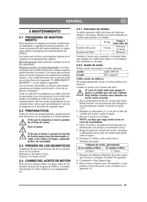 Page 9797
ESPAÑOLES
5 MANTENIMIENTO
5.1 PROGRAMA DE MANTENI-
MIENTO
Para mantener la máquina en buenas condiciones 
de fiabilidad y seguridad de funcionamiento, así 
como de protección del medio ambiente, es impor-
tante aplicar el programa de mantenimiento de 
STIGA.
Las tareas que incluye este programa figuran en el 
cuaderno de mantenimiento adjunto.
Revisión general
: debe realizarse siempre en un ta-
ller autorizado.
Primera revisión y revisión intermedia
: conviene 
realizarlas en un taller autorizado,...