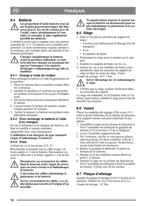 Page 1212
FRANÇAISFR
8.4 Batterie
Les projections d’acide dans les yeux ou 
sur la peau peuvent  provoquer des bles-
sures graves. En cas de contact avec de 
l’acide, rincer abondamment à l’eau 
claire et consulter le plus rapidement 
possible un médecin.
La batterie est du type à  soupape avec une tension 
nominale de 12 V. La batt erie est un modèle sans 
entretien. La seule maintenance requise consiste à 
la recharger, par exempl e après une période d’inu-
tilisation prolongée.
Charger complètement la...