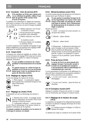 Page 1414
FRANÇAISFR
9.4.4 Conduite - frein de service (9:F)Si la machine ne freine pas comme pré-
vu en relâchant la pédale, utiliser la pé-
dale de gauche (9:B) comme frein 
d’arrêt d’urgence.
La pédale (9:F) détermine le rapport de transmis-
sion entre le moteur et le s roues motrices (= vites-
se). Le frein de service est activé lorsque la pédale 
est relâchée.
1. Pédale enfoncée vers lavant – la machine avance. 
2. Pas de pression sur la pédale – 
la machine reste immobile.
3. Pédale enfoncée vers larriè-...