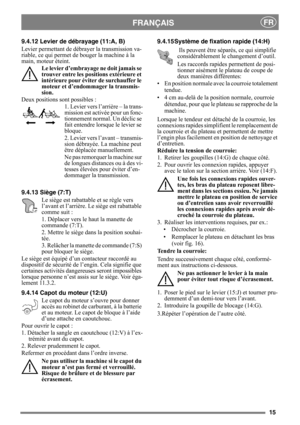 Page 1515
FRANÇAISFR
9.4.12 Levier de débrayage (11:A, B)
Levier permettant de débrayer la transmission va-
riable, ce qui permet de bouger la machine à la 
main, moteur éteint. Le levier d’embrayage  ne doit jamais se 
trouver entre les posi tions extérieure et 
intérieure pour évit er de surchauffer le 
moteur et d’endommager la transmis-
sion.
Deux positions sont possibles : 1. Levier vers l’arrière – la trans-
mission est activée pour un fonc-
tionnement normal. Un déclic se 
fait entendre lorsque  le...