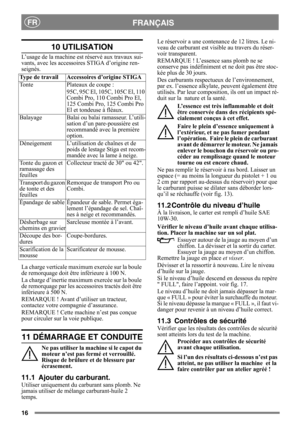 Page 1616
FRANÇAISFR
10 UTILISATION
L’usage de la machine est réservé aux travaux sui-
vants, avec les accessoires STIGA d’origine ren-
seignés.
La charge verticale maximum exercée sur la boule 
de remorquage doit êt re inférieure à 100 N.
La charge d’inertie maxi mum exercée sur la boule 
de remorquage par les acce ssoires tractés doit être 
inférieure à 500 N.
REMARQUE ! Avant d’utiliser un tracteur, 
contactez votre compagnie d’assurance.
REMARQUE ! Cette machine n’est pas conçue 
pour circuler sur la voie...