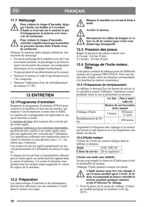 Page 1818
FRANÇAISFR
11.7 Nettoyage
Pour réduire le risque d’incendie, déga-
ger l’herbe, les feuilles et l’excédent 
d’huile se trouvant sur le moteur, le pot 
d’échappement, la batterie et le réser-
voir de carburant.
Pour réduire le risque d’incendie, 
contrôler régulièrement que la machine 
ne présente aucune  fuite d’huile et/ou 
de carburant. 
Nettoyer la machine après chaque utilisation. Ins-
tructions de nettoyage :
• En cas de nettoyage de  la machine avec de l’eau 
sous haute pression, ne pa s diriger...