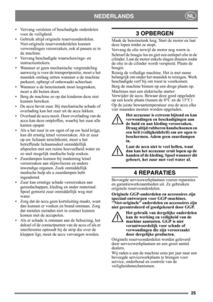 Page 2525
NEDERLANDSNL
• Vervang versleten of beschadigde onderdelen voor de veiligheid.
• Gebruik altijd originele reserveonderdelen.  Niet-originele rese rveonderdelen kunnen 
verwondingen veroorzaken, ook al passen ze in 
de machine.
• Vervang beschadigde waarschuwings- en  instructiestickers.
• Wanneer er geen mechanische vergrendeling  aanwezig is voor de trans portpositie, moet u het 
maaidek omlaag zetten wanneer u de machine 
parkeert, opbergt of onbewaakt achterlaat. 
• Wanneer u de benzinetank moet...