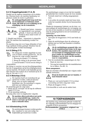 Page 3030
NEDERLANDSNL
9.4.12 Koppelingshendel (11:A, B)
Hendel om de traploze transmissie uit te schake-
len. Hiermee kunt u de machine handmatig ver-
plaatsen zonder de motor te gebruiken. De ontkoppelingshendel mag nooit tus-
sen de binnenste en buitenste stand 
staan. Dit leidt tot ove rverhitting en be-
schadiging van de transmissie.
Twee standen: 1. Hendel naar buiten - transmis-
sie ingeschakeld voor normaal 
gebruik. U hoort een klik als de 
hendel in deze stand wordt ver-
grendeld.
2. Hendel naar...