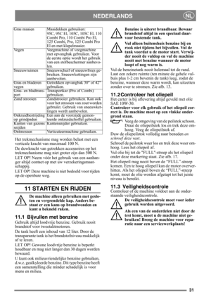 Page 3131
NEDERLANDSNL
Het trekmechanisme mag worden belast met een 
verticale kracht van maximaal 100 N.
De duwkracht van getrokken accessoires op het 
trekmechanisme mag niet groter zijn dan 500 N.
LET OP! Neem vóór het gebruik van een aanhan-
ger altijd contact op met uw verzekeringsmaat-
schappij.
LET OP! Deze machine is niet bedoeld voor rijden 
op de openbare weg.
11 STARTEN EN RIJDEN
De machine alleen gebruiken met geslo-
ten en vergrendelde kap. Anders be-
staat er een kans op brandwonden en 
kunt u...