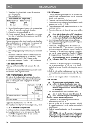Page 3434
NEDERLANDSNL
7.  Verwijder de oliepeilstok en vul de machine met nieuwe olie.
Hoeveelheid olie:
8. Na het bijvullen  van olie start u de motor en laat 
u deze 30 seconden st ationair draaien. 
9. Controleer of er een olielek is.
10.Zet de motor af. Wacht 30 seconden en contro- leer dan of het oliepeil overeenkomt met 11.2.
12.4.3 Oliefilter
Tap eerst de motorolie af en  installeer de olieaftap-
plug zoals hierboven beschreven. Vervang vervol-
gens het oliefilter op de volgende wijze:
1. Maak rond het...