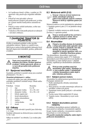 Page 4141
ČEŠTINACS
• Je-li poškozen tlumič
 výfuku, vyměňte jej. Při 
opravách vždy používejte  originální náhradní 
díly. 
• Pokud byl stroj p ůvodně vybaven 
katalyzátorem a dojde  k jeho poškození, je třeba 
po vyjmutí starého katalyzátoru nainstalovat 
nový.  
• Pokud je nutno seř ídit karburátor, svěřte tuto 
práci odborníkovi. 
• Vzduchový filtr  čist ě podle pokyn ů (uvedených 
v návodu k obsluze). 
7 ZAHRADNÍ TRAKTOR SI 
POJIST ĚTE 
Ov ěřte si možnosti pojiště ní svého nového 
zahradního traktoru....