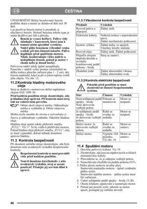 Page 4646
ČEŠTINA
CS
UPOZORN
ĚNÍ! Běžný bezolovnatý benzín 
podléhá zkáze a nesmí se skladovat déle než 30 
dnů.
Lze používat benzín šetrný k prost ředí, tj. 
alkylátový benzín. Složen í benzínu tohoto typu je 
mén ě škodlivé pro lidi a p řírodu.
Benzín je vysoce hoř lavý. Palivo vždy 
skladujte v kanystrech, které jsou k 
tomuto ú čelu speciáln ě vyrobeny. 
Nádrž pl ňte benzínem výhradně  venku 
a nikdy p ři této  činnosti neku řte. Palivo 
dopl ňujte p řed spušt ěním motoru. 
Nikdy neodstraň ujte víčko nádrže...