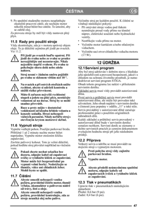 Page 4747
ČEŠTINACS
9. Po spušt
ění studeného motoru neuplat ňujte 
okamžit ě pracovní zát ěž, ale nechejte motor 
ně kolik minut b ěžet bez zát ěže. To umožní, aby 
se zah řál olej. 
Za provozu stroje by m ěl být vždy nastaven plný 
plyn.
11.5 Rady pro použití stroje
Vždy zkontrolujte, zda je v motoru správný objem 
oleje. To je d ůležité zejména p ři jízdě  po svazích. 
Viz 11.2. 
Při jízd ě po svazích bu ďte opatrní. P ři 
jízd ě do svahu nebo ze svahu se prudce 
nerozjížd ějte ani nezastavujte. Nikdy...