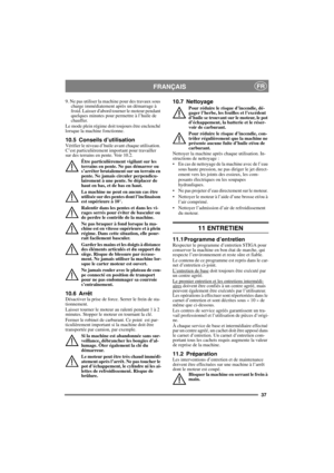 Page 3737
FRANÇAISFR
9. Ne pas utiliser la machine pour des travaux sous 
charge immédiatement après un démarrage à 
froid. Laisser dabord tourner le moteur pendant 
quelques minutes pour permettre à l’huile de 
chauffer. 
Le mode plein régime doit toujours être enclenché 
lorsque la machine fonctionne.
10.5 Conseils d’utilisationVérifier le niveau d’huile avant chaque utilisation. 
C’est particulièrement important pour travailler 
sur des terrains en pente. Voir 10.2. 
Être particulièrement vigilant sur les...
