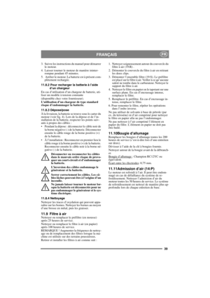 Page 3939
FRANÇAISFR
3. Suivre les instructions du manuel pour démarrer 
le moteur.
4. Laisser tourner le moteur de manière ininter-
rompue pendant 45 minutes.
5.  Arrêter le moteur. La batterie est à présent com-
plètement rechargée.
11.8.2 Pour recharger la batterie à l’aide 
d’un chargeur
En cas d’utilisation d’un chargeur de batterie, uti-
liser un modèle à tension constante
(disponible chez votre fournisseur).
L’utilisation d’un chargeur de type standard 
risque d’endommager la batterie. 
11.8.3...