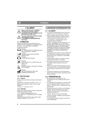Page 66
SVENSKASE
1 ALLMÄNT
Denna symbol betyder VARNING. 
Allvarlig personskada och/eller 
egendomsskada kan bli följden om inte 
instruktionerna följs noga.
Före start skall denna bruksanvisning 
samt bifogade trycksak 
SÄKERHETSFÖRESKRIFTER 
läsas noga.
1.1 SYMBOLERFöljande symboler finns på maskinen för att 
påminna om den försiktighet och uppmärksamhet 
som krävs vid användning och underhåll.
Symbolerna betyder:
Varning!
Läs instruktionsbok och säkerhetsmanual 
före användning av maskinen.
Varning!
Se upp...