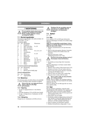 Page 1010
SVENSKASE
7 MONTERING
För att undvika skador på personer och 
egendom, får maskinen ej användas 
förrän samtliga åtgärder i denna 
anvisning har utförts.
7.1 MonteringsdetaljerI leveransen ingår detaljer som skall användas vid 
monteringen. Se fig. 1. 
Levereras i påse:
Pos Ant. Benämning Dimension
A 1 Dragplatta
B 2 Skruv med fläns 8 x 20
C 2 Skruv för batteri
D 2 Mutter för batteri
E 4 Bricka 8.4 x 24 x 2.0
F 2 Ansatsbricka
G 4 Skruv 8 x 20
H 2 Skruvvred
I 2 Tändnyckel
J 1 Spännstift 6 x 36
K 1...