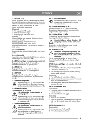 Page 1313
SVENSKASE
3.4.20 Sits (1:J)
Sitsen är försedd med en säkerhetsbrytare som är 
kopplad till maskinens säkerhetssystem. Detta gör 
att vissa aktiviteter, som kan medföra fara, inte är 
möjliga då ingen sitter i sitsen. Se även 5.7.2.
Sitsen har följande justeringar:
I längsled
:
1. För reglaget (1:AJ) uppåt.
2. Ställ sitsen i önskat läge.
3. Släpp reglaget och sitsen låses.
Fjädring
:
Sitsens fjädring kan anpassas till kroppsvikten 
med ratten (1:AH).
Hårdare fjädring
: Vrid ratten medurs.
Mjukare...