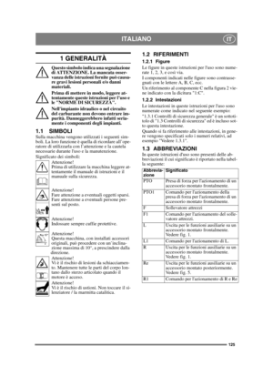 Page 125125
ITALIANOIT
1 GENERALITÀ
Questo simbolo indica una segnalazione 
di ATTENZIONE. La mancata osser-
vanza delle istruzioni fornite può causa-
re gravi lesioni personali e/o danni 
materiali.
Prima di mettere in modo, leggere at-
tentamente queste istruzioni per l’uso e 
le NORME DI SICUREZZA.
Nellimpianto idraulico o nel circuito 
del carburante non devono entrare im-
purità. Danneggerebbero infatti seria-
mente i componenti degli impianti.
1.1 SIMBOLISulla macchina vengono utilizzati i seguenti sim-...