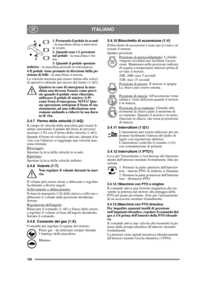 Page 128128
ITALIANOIT
1. Premendo il pedale in avanti 
- la macchina inizia a muoversi 
in avanti.
2. Quando non cè pressione 
sul pedale  - la macchina è fer-
ma.
3. Quando il pedale spostato 
indietro  - la macchina procede in retromarcia.
4 Il pedale viene premuto in direzione della po-
sizione di folle -  la macchina si arresta.
La velocità massima può essere ridotta alla veloci-
tà operativa ottimale per mezzo del fermo (1:AG).
Qualora in caso di emergenza la mac-
china non dovesse frenare come previ-
sto...