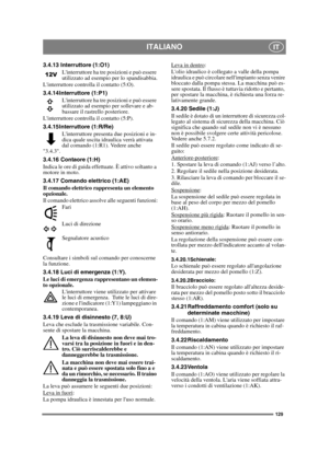 Page 129129
ITALIANOIT
3.4.13 Interruttore (1:O1)Linterruttore ha tre posizioni e può essere 
utilizzato ad esempio per lo spandisabbia.
Linterruttore controlla il contatto (5:O).
3.4.14 Interruttore (1:P1)
Linterruttore ha tre posizioni e può essere 
utilizzato ad esempio per sollevare e ab-
bassare il rastrello posteriore.
Linterruttore controlla il contatto (5:P).
3.4.15 Interruttore (1:R/Re)
Linterruttore presenta due posizioni e in-
dica quale uscita idraulica verrà attivata 
dal comando (1:R1). Vedere...