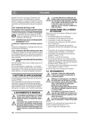 Page 132132
ITALIANOIT
Quando il motore è in marcia, lindicatore non 
deve essere acceso. Se lindicatore si accende 
quando il motore è in marcia, la batteria si scarica 
e non è possibile riaccendere il motore. Portare la 
macchina a unofficina autorizzata per la riparazio-
ne.
3.5.6 Indicatore del freno (1:M)
Non azionare mai la macchina quando lindica-
tore del freno è acceso. Il freno di stazionamento 
e il freno demergenza verrebbero danneggiati.Lindicatore del freno emette un avverti-
mento per segnalare...