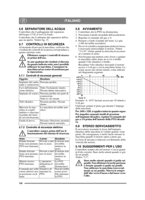 Page 134134
ITALIANOIT
5.6 SEPARATORE DELLACQUAControllare che il galleggiante del separatore 
dellacqua (17:E) si trovi in fondo.
Controllare che il rubinetto del separatore dellac-
qua sia aperto. Vedere fig. 15.
5.7 CONTROLLI DI SICUREZZAAl momento di provare la macchina, verificare che 
i risultati dei controlli di sicurezza corrispondano a 
quanto riportato sotto.Effettuare sempre i controlli di sicurez-
za prima delluso.
Se uno qualsiasi dei risultati si discosta 
da quanto indicato sotto, non è possibile...