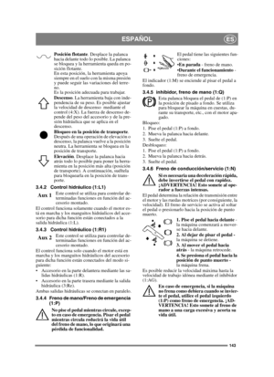 Page 143143
ESPAÑOLES
Posición flotante. Desplace la palanca 
hacia delante todo lo posible. La palanca 
se bloquea y la herramienta queda en po-
sición flotante. 
En esta posición, la herramienta apoya 
siempre en el suelo con la misma presión 
y puede seguir las variaciones del terre-
no. 
Es la posición adecuada para trabajar. 
Descenso . La herramienta baja con inde-
pendencia de su peso. Es posible ajustar 
la velocidad de descenso  mediante el 
control (4:X). La fuerza de descenso de-
pende del peso del...