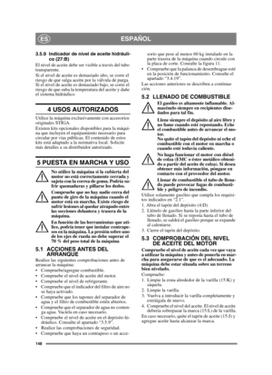 Page 148148
ESPAÑOLES
3.5.9 Indicador de nivel de aceite hidráuli-
co (27:B)
El nivel de aceite debe ser visible a través del tubo 
transparente.
Si el nivel de aceite es demasiado alto, se corre el 
riesgo de que salga aceite por la válvula de purga. 
Si el nivel de aceite es demasiado bajo, se corre el 
riesgo de que suba la temperatura del aceite y dañe 
el sistema hidráulico.
4 USOS AUTORIZADOS
Utilice la máquina exclusivamente con accesorios 
originales STIGA.
Existen kits opcionales disponibles para la...