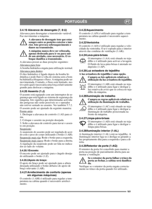 Page 161161
PORTUGUÊSPT
3.4.19 Alavanca de desengate (7, 8:U)
Alavanca para desengatar a transmissão variável. 
Faz movimentar a máquina.A alavanca de desengate tem que estar 
sempre entre as posições exterior e inte-
rior. Isto provoca sobreaquecimento e 
danos na transmissão.
A máquina nunca deve ser rebocada, 
apenas deslocada para ir ou para sair 
de um atrelado, caso necessário. O re-
boque danifica a transmissão.
A alavanca possui as duas posições seguintes:
Alavanca para fora
:
A bomba hidráulica engata...