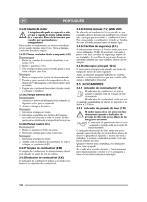 Page 162162
PORTUGUÊSPT
3.4.30 Capota do motorA máquina não pode ser operada a não 
ser que a capota do motor esteja monta-
da e trancada. Risco de ferimentos pro-
vocados por queimaduras e 
esmagamento.
Para aceder a componentes no motor estão dispo-
níveis quatro tampas amovíveis. Abra as tampas 
conforme descrito a seguir:
3.4.30.1Tampa nos lados direito e esquerdo (5:E)Desmontagem:
1. Retire as correias de borracha dianteiras e tra- seiras (5:F).
2. Retire o parafuso (5:G).
3. Tire a tampa do pino-guia no...