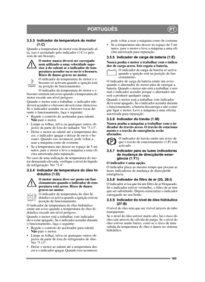 Page 163163
PORTUGUÊSPT
3.5.3 Indicador da temperatura do motor (1:C)
Quando a temperatura do motor está demasiado al-
ta, isso é assinalado pelo indicador (1:C) e pelo 
som de um besouro.
O motor nunca deverá ser carregado 
nem utilizado a uma velocidade supe-
rior à do ralenti se o indicador de tem-
peratura acender ou se ouvir o besouro. 
Risco de danos graves no motor.
O indicador da temperatura do motor e o 
besouro só activam quando a ignição está 
na posição de funcionamento.
O indicador da temperatura do...